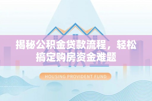 宝安揭秘公积金贷款流程，轻松搞定购房资金难题