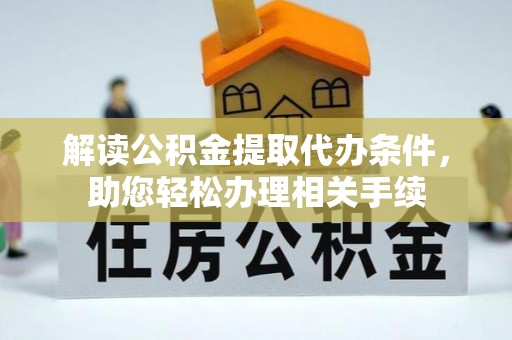宝安解读公积金提取代办条件，助您轻松办理相关手续