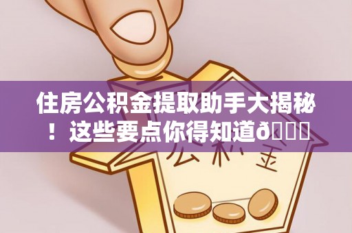 宝安住房公积金提取助手大揭秘！这些要点你得知道😎