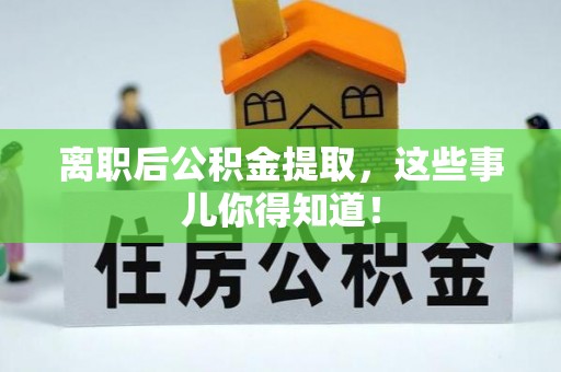 宝安离职后公积金提取，这些事儿你得知道！