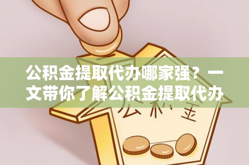 宝安公积金提取代办哪家强？一文带你了解公积金提取代办机构排名及相关知识