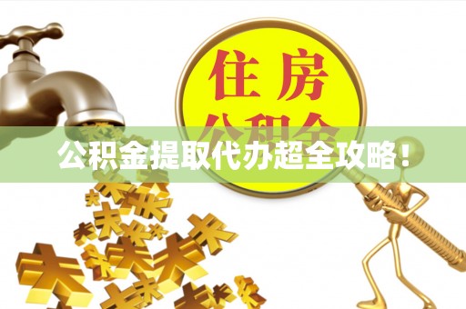 宝安公积金提取代办超全攻略！