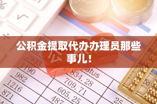 宝安公积金提取代办办理员那些事儿！