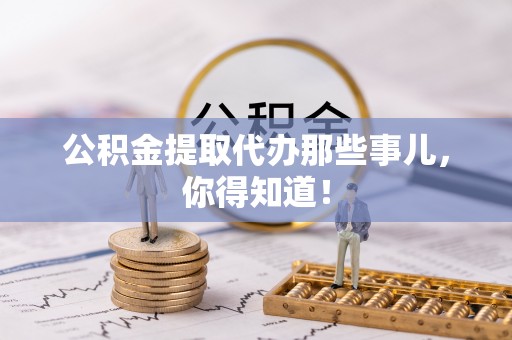 宝安公积金提取代办那些事儿，你得知道！