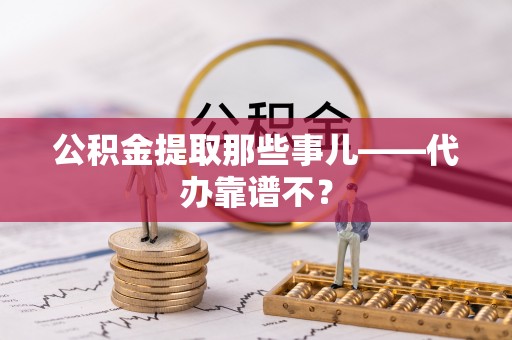 宝安公积金提取那些事儿——代办靠谱不？