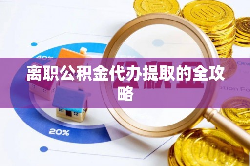 宝安离职公积金代办提取的全攻略