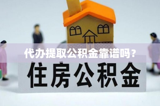 宝安代办提取公积金靠谱吗？