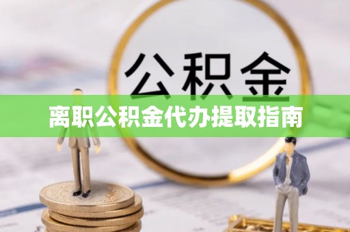 宝安离职公积金代办提取指南