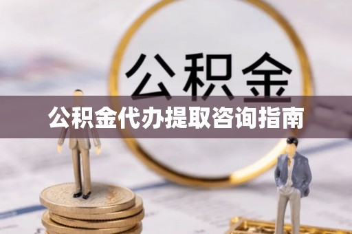 宝安公积金代办提取咨询指南